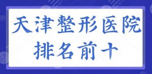 天津整形医院排名前十名单,河东美莱、欧菲多次被提及,小众网红青睐机构 天津整形医院排名前十名单,河东美莱、欧菲多次被提及,小众网红青睐机构