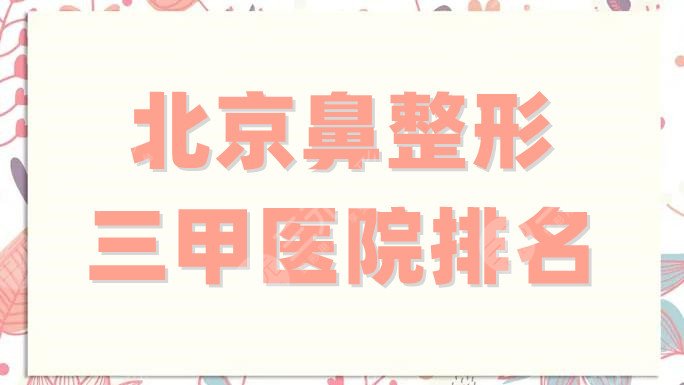 北京鼻整形三甲医院排名