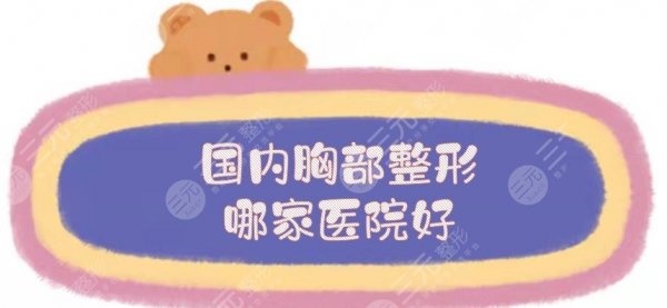 国内胸部整形哪家医院好?整形医院排名|5家公立三甲实力对比! 国内胸部整形哪家医院好?整形医院排名|5家公立三甲实力对比!