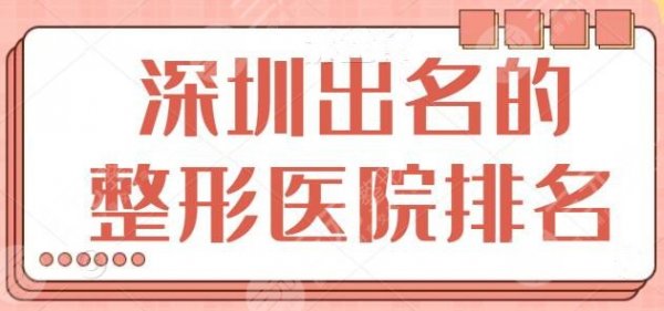 深圳出名的整形医院排名榜，想在深圳做整形？文中的这些医院你需要牢记！