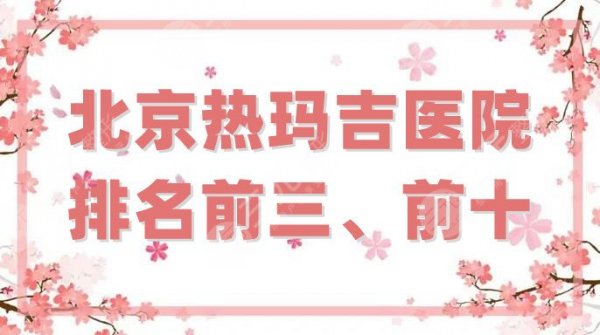 北京热玛吉医院排名前三、前十刷新了，人气口碑炸裂，圈粉无数！