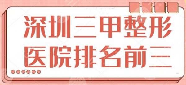 深圳三甲整形医院排名前三的，公立医院有品质和资质保障，市人民医院排名不