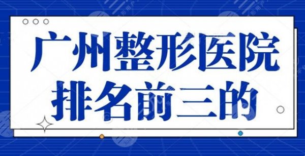 来看！广州整形医院排名前三的：这些医院帮你变美！曙光排第二，紫馨第三！