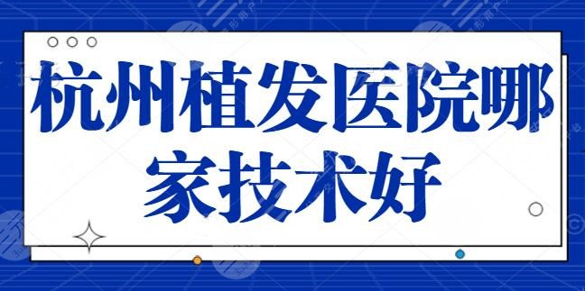 杭州植发医院哪家技术好？优选4家机构比较，杭州艺星碾压同行登录榜首！