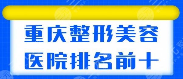 重庆整形美容医院排名前十位,公众测评哪家好?重庆华美、美莱连锁医院上榜 重庆整形美容医院排名前十位,公众测评哪家好?重庆华美、美莱连锁医院上榜