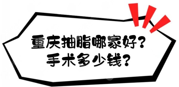 重庆抽脂哪家好？手术多少钱？吸脂医院排名前三+费用价格全新预览！