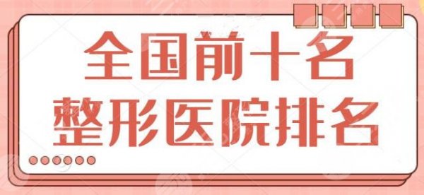 全国前十名的整形医院排名整理！上海九院多次位列榜首，辐射北京、长沙、西