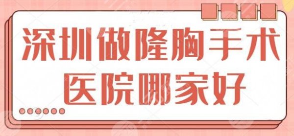深圳做隆胸手术医院哪家好？前五家网友测评结果公开，@深圳本地人来查收