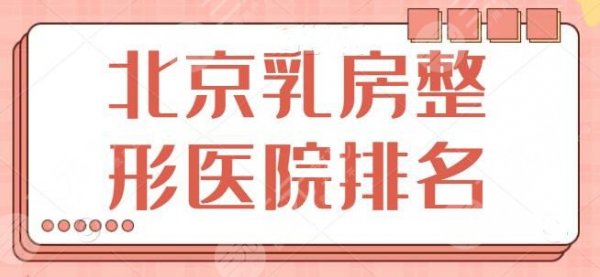 北京乳房整形医院排名前三|前十：各医院牛人大咖齐聚斗法，八大处锁定头三