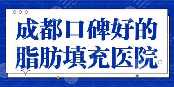 成都口碑好的脂肪填充医院爆肝盘点！这几家不得不提，成都艺星常年领衔别的