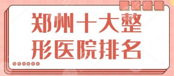 郑州十大整形医院名单整理：连锁品牌和公立医院均有，郑大二附位居第二名