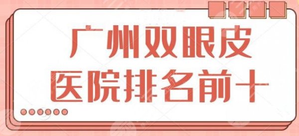 广州双眼皮整形医院排名前十：海峡、曙光是常驻选手，这10家有公立有私立