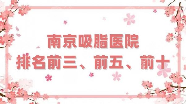 南京吸脂医院排名前三、前五、前十分享，连天美、华美、康美等上榜