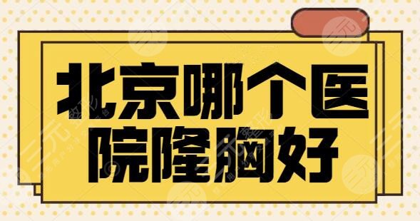北京哪个医院隆胸比较好？三大人气机构对比价格、技术、实力等，北京协和更胜一筹！