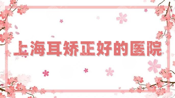 上海耳矫正好的医院