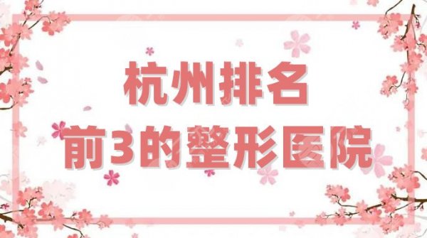 【盘点】杭州排名前3的整形医院有哪些？美莱不负众望，又位于榜首