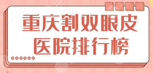 重庆割双眼皮医院排行榜：重一附院暂排第三，备受关注的几家医院，快来看！