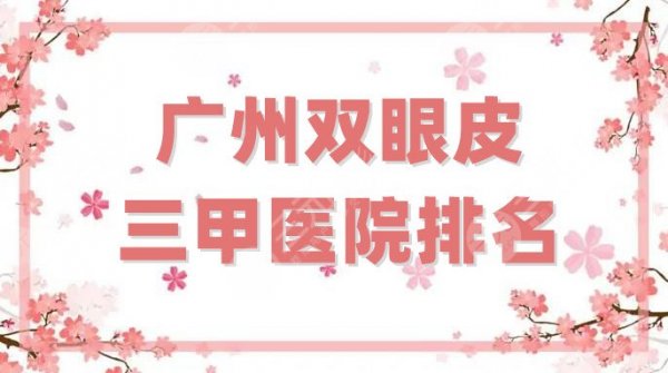 广州双眼皮三甲医院排名刷新，5家都很正规，且技术审美在线