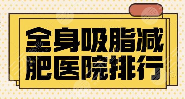 全身吸脂减肥医院技术排行榜：这三家你得熟记于心！北京玉之光位列榜首~