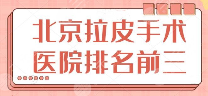 揭秘！北京拉皮手术医院排名前三：抓紧收藏备用！北医三院暂时排第二