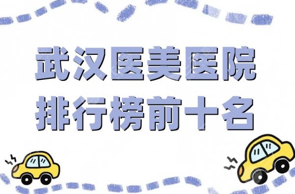 武汉医美医院排行榜前十名更新，美基元、艺星、壹加壹等知名度高