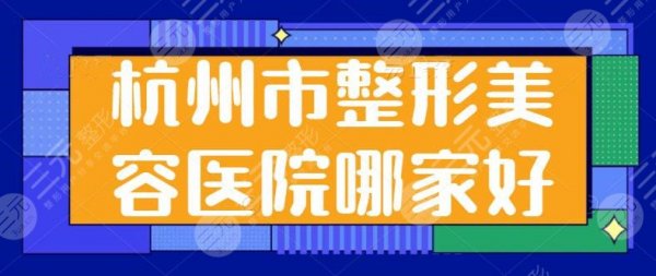杭州市整形美容医院哪家好?前五|前三实力太强了!杭州艺星仅排第四~ 杭州市整形美容医院哪家好?前五|前三实力太强了!杭州艺星仅排第四~