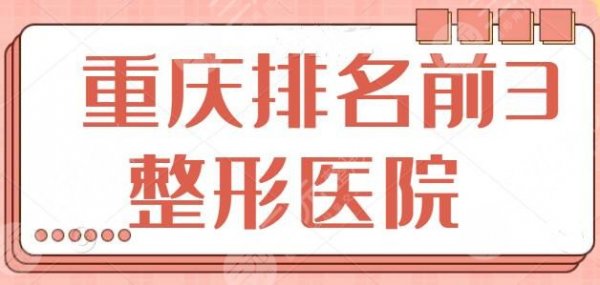 重庆排名前3位的整形美容医院有哪些？术后效果自然且独特，新桥医院排第三