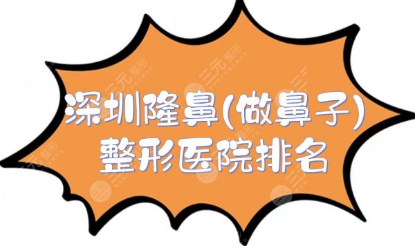 深圳隆鼻(做鼻子)整形医院排名+费用一览,艺星、美莱等,都是老品牌! 深圳隆鼻(做鼻子)整形医院排名+费用一览,艺星、美莱等,都是老品牌!