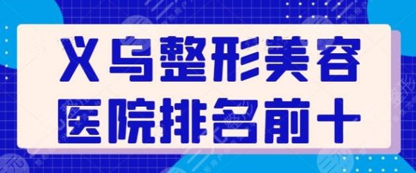 义乌整形美容医院排名前十位有哪些?连天美、欧莱美等10家技术特色各异! 义乌整形美容医院排名前十位有哪些?连天美、欧莱美等10家技术特色各异!