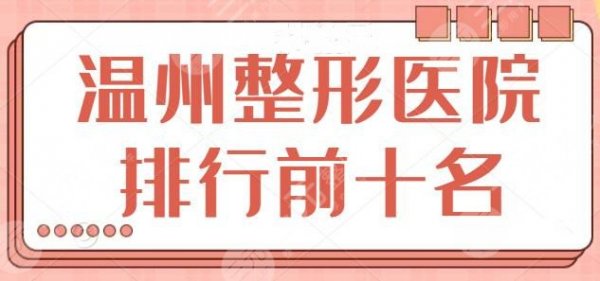 温州整形医院排行前十名:和平整形、加美整形等,榜上机构技术水准差距不大 温州整形医院排行前十名:和平整形、加美整形等,榜上机构技术水准差距不大