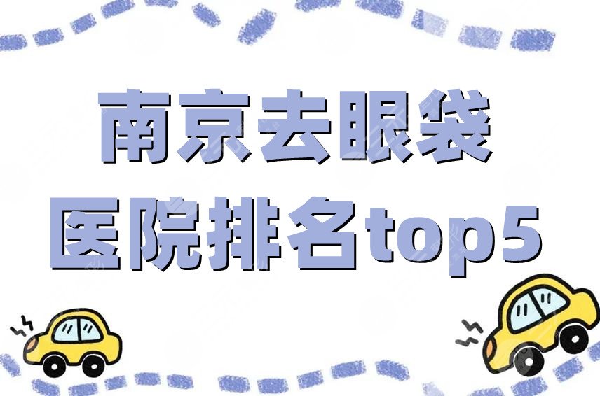 南京去眼袋医院排名top5
