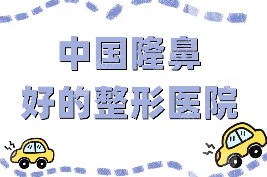 中国隆鼻好的整形医院