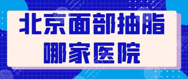 北京面部抽脂哪家医院比较好？新星靓、韩啸、禾美嘉收费便宜，效果持久！