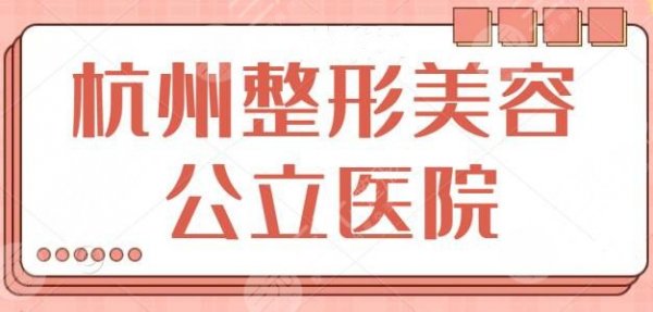 杭州整形美容医院公立医院哪家好?排名榜揭秘:市一医院、同德医院都榜上有 杭州整形美容医院公立医院哪家好?排名榜揭秘:市一医院、同德医院都榜上有