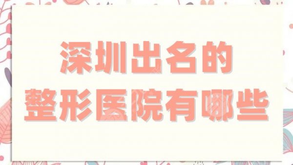 深圳出名的整形医院有哪些?人气排名榜来袭!富华可作为首选! 深圳出名的整形医院有哪些?人气排名榜来袭!富华可作为首选!
