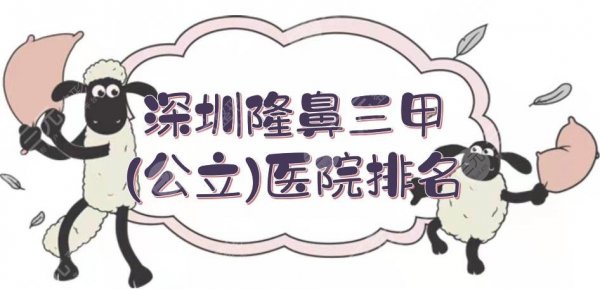 深圳隆鼻三甲(公立)医院排名|鼻部整形前三:北大深圳医院、市人民医院... 深圳隆鼻三甲(公立)医院排名|鼻部整形前三:北大深圳医院、市人民医院...
