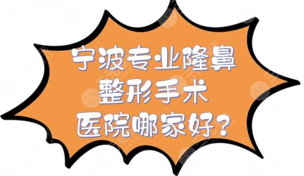 宁波专业隆鼻整形手术医院哪家好？整形医院TOP5介绍_医生名单_价格明细
