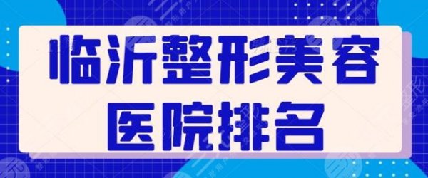 临沂整形美容医院排名前三|前十:公立医院VS私立机构,入围都是实力派代表! 临沂整形美容医院排名前三|前十:公立医院VS私立机构,入围都是实力派代表!