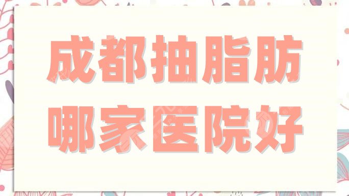 成都抽脂肪哪家医院好