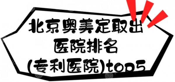 北京奥美定取出医院排名(专利医院)top5|哪家技术好?4家都是三甲大医院! 北京奥美定取出医院排名(专利医院)top5|哪家技术好?4家都是三甲大医院!
