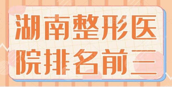 湖南整形医院排名前三的有哪些?技术专一又稳定!长沙美莱是业内外公认的好 湖南整形医院排名前三的有哪些?技术专一又稳定!长沙美莱是业内外公认的好