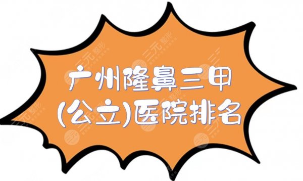 广州隆鼻三甲(公立)医院排名+全新价格表!省人民医院等,都坐诊专业医生~ 广州隆鼻三甲(公立)医院排名+全新价格表!省人民医院等,都坐诊专业医生~