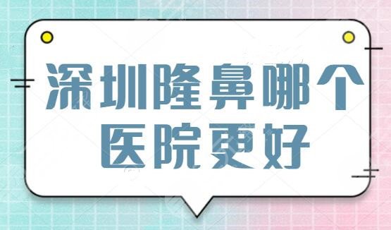 深圳隆鼻哪个医院更好些？TOP5强医院拉开美鼻审美新序幕！深圳港美再次蝉联