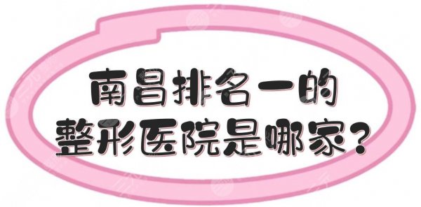 南昌排名一的整形医院是哪家?排名前3正规医美盘点!综合评分高~ 南昌排名一的整形医院是哪家?排名前3正规医美盘点!综合评分高~