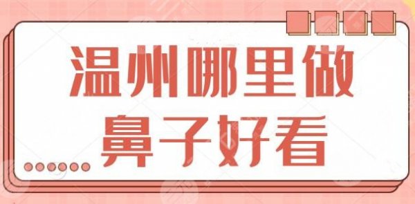 温州哪里做鼻子好看?隆鼻医院排行榜重磅来袭,术前的你值得一探究竟! 温州哪里做鼻子好看?隆鼻医院排行榜重磅来袭,术前的你值得一探究竟!