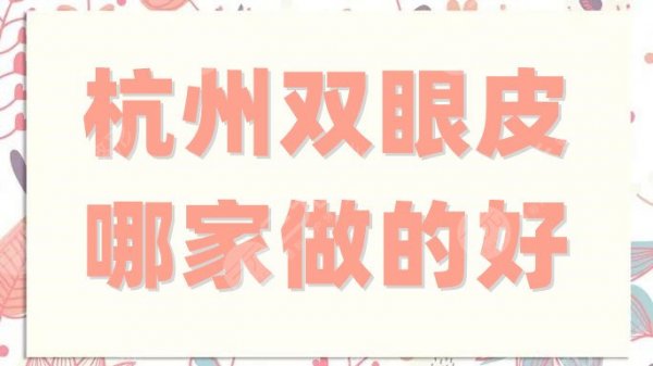 杭州双眼皮哪家做的好?5家都是当地网红人气医院,技术超群哦! 杭州双眼皮哪家做的好?5家都是当地网红人气医院,技术超群哦!