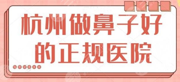 杭州做鼻子好的正规医院有哪些？杭州艺星，时光都是美鼻好去处！含全新报价