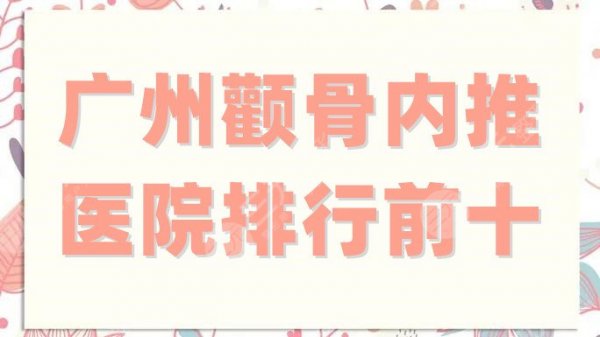 广州颧骨内推医院排行前十更新,省人民医院、南方医院等5家资质正规! 广州颧骨内推医院排行前十更新,省人民医院、南方医院等5家资质正规!