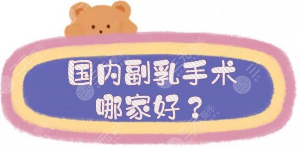 国内副乳手术哪家好?乳房整形医院排名前五盘点:浙医二院、上海仁济等! 国内副乳手术哪家好?乳房整形医院排名前五盘点:浙医二院、上海仁济等!