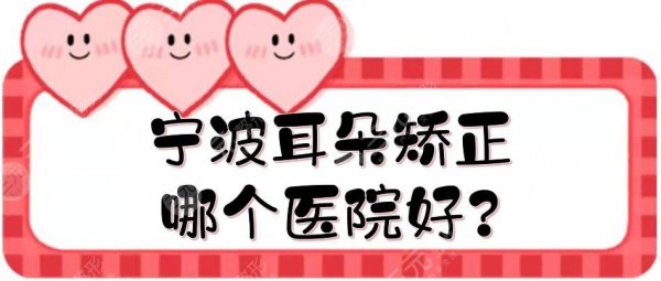 宁波耳朵矫正哪个医院好?耳部整形排名前三、前五的医院合集揭晓! 宁波耳朵矫正哪个医院好?耳部整形排名前三、前五的医院合集揭晓!